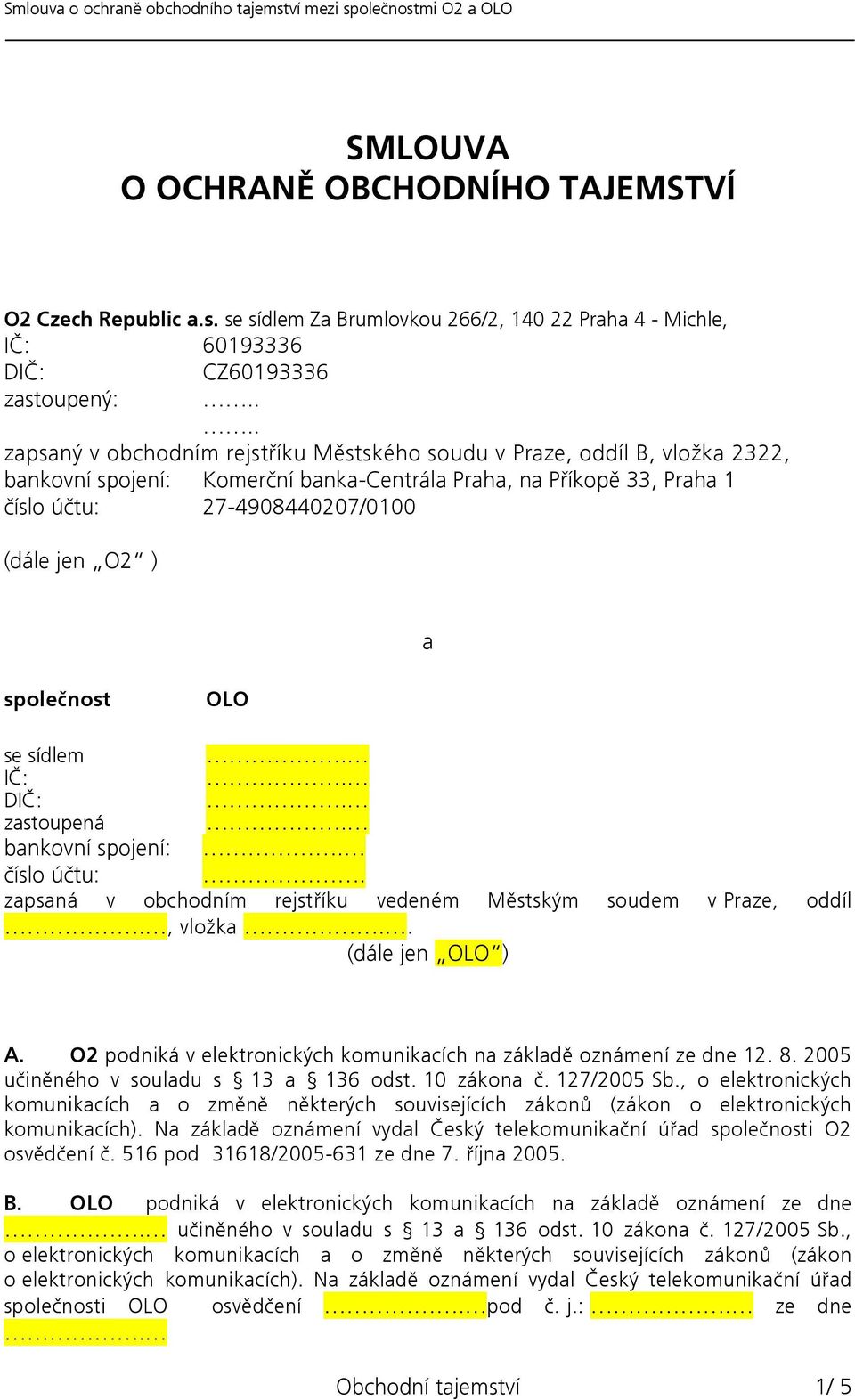 a společnost OLO se sídlem IČ: DIČ: zastoupená bankovní spojení: číslo účtu:. zapsaná v obchodním rejstříku vedeném Městským soudem v Praze, oddíl, vložka. (dále jen OLO ) A.