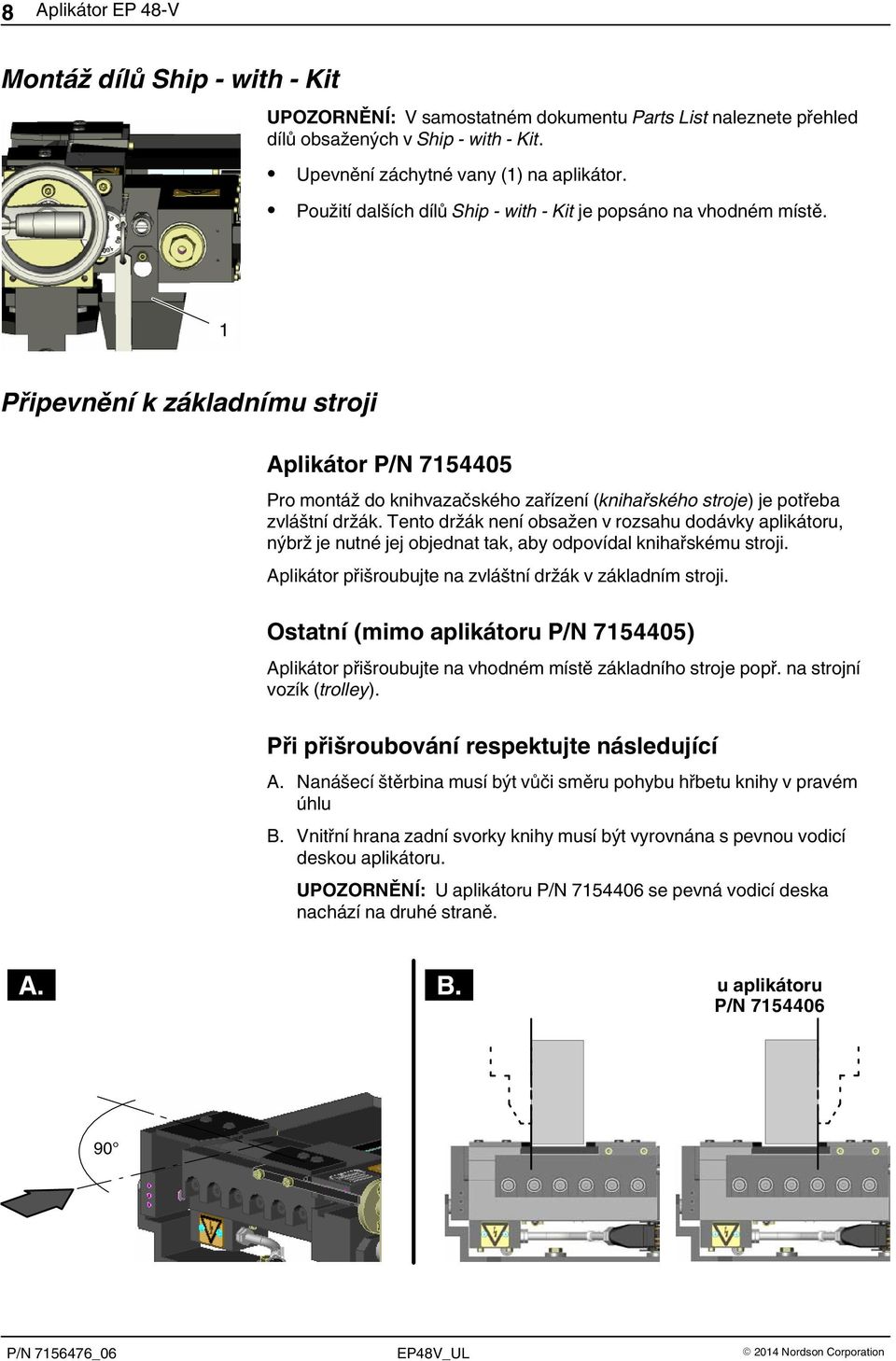 1 Připevnění k základnímu stroji Aplikátor P/N 7154405 Pro montáž do knihvazačského zařízení (knihařského stroje) je potřeba zvláštní držák.