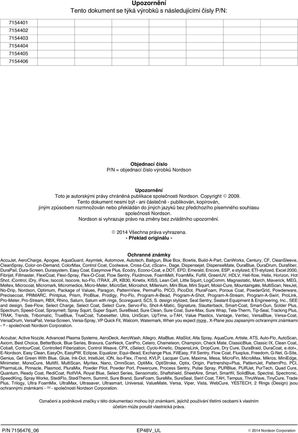 Tento dokument nesmí být - ani částečně - publikován, kopírován, jiným způsobem rozmnožován nebo překládán do jiných jazyků bez předchozího písemného souhlasu společnosti Nordson.