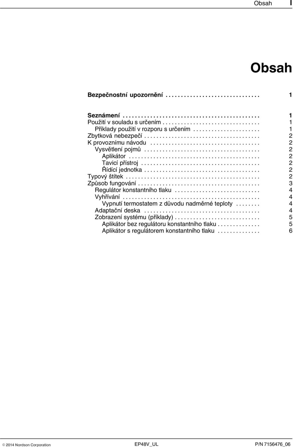 .. 2 Typový štítek... 2 Způsob fungování... 3 Regulátor konstantního tlaku... 4 Vyhřívání... 4 Vypnutí termostatem z důvodu nadměrné teploty.