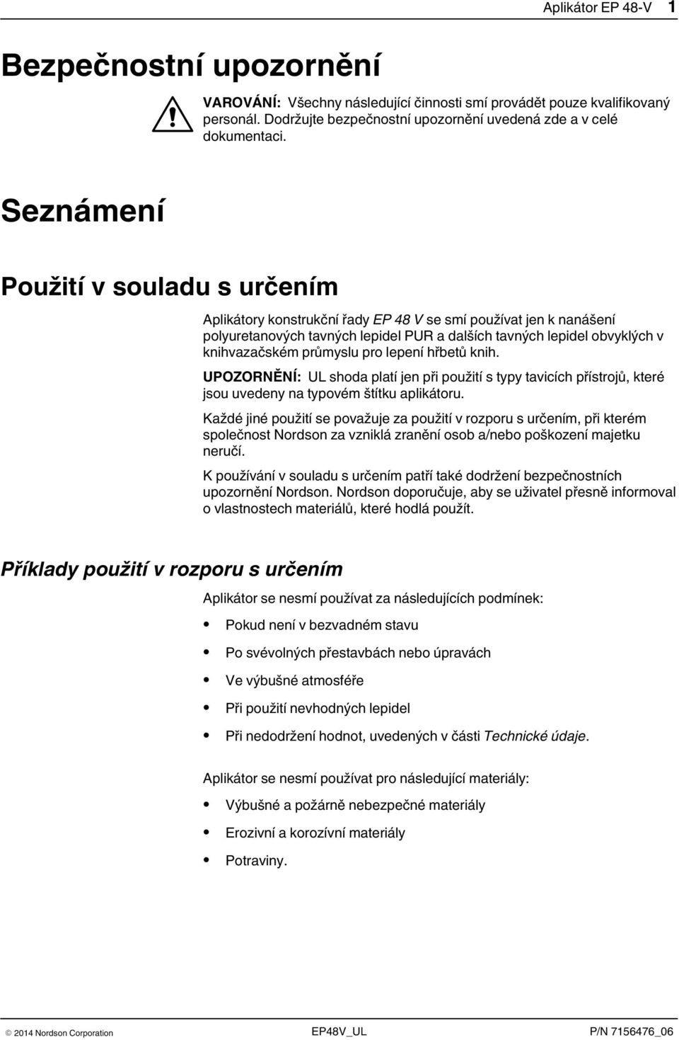 průmyslu pro lepení hřbetů knih. UPOZORNĚNÍ: UL shoda platí jen při použití s typy tavicích přístrojů, které jsou uvedeny na typovém štítku aplikátoru.