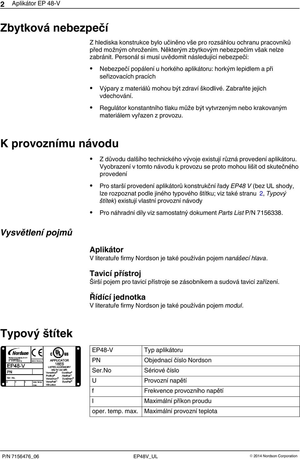 Zabraňte jejich vdechování. Regulátor konstantního tlaku může být vytvrzeným nebo krakovaným materiálem vyřazen z provozu.