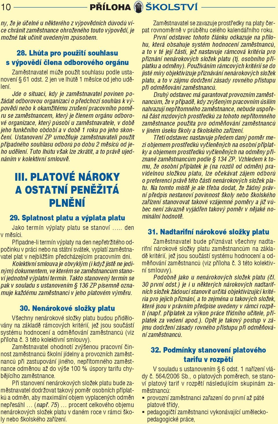 Jde o situaci, kdy je zaměstnavatel povinen požádat odborovou organizaci o předchozí souhlas k výpovědi nebo k okamžitému zrušení pracovního poměru se zaměstnancem, který je členem orgánu odborové