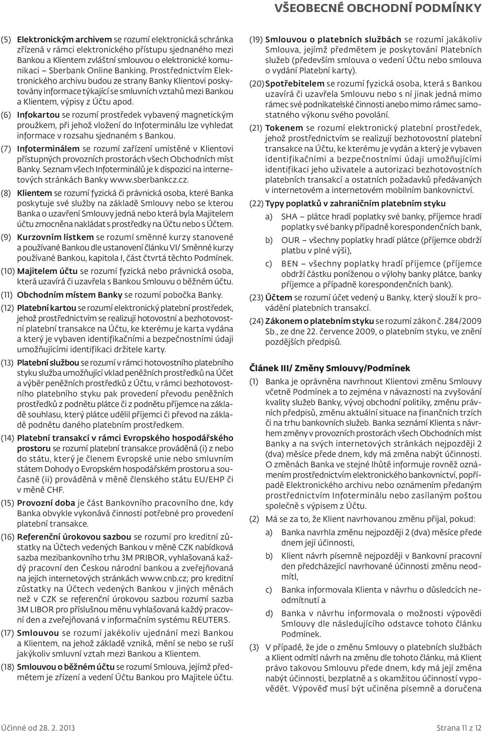 (6) Infokartou se rozumí prostředek vybavený magnetickým proužkem, při jehož vložení do Infoterminálu lze vyhledat informace v rozsahu sjednaném s Bankou.