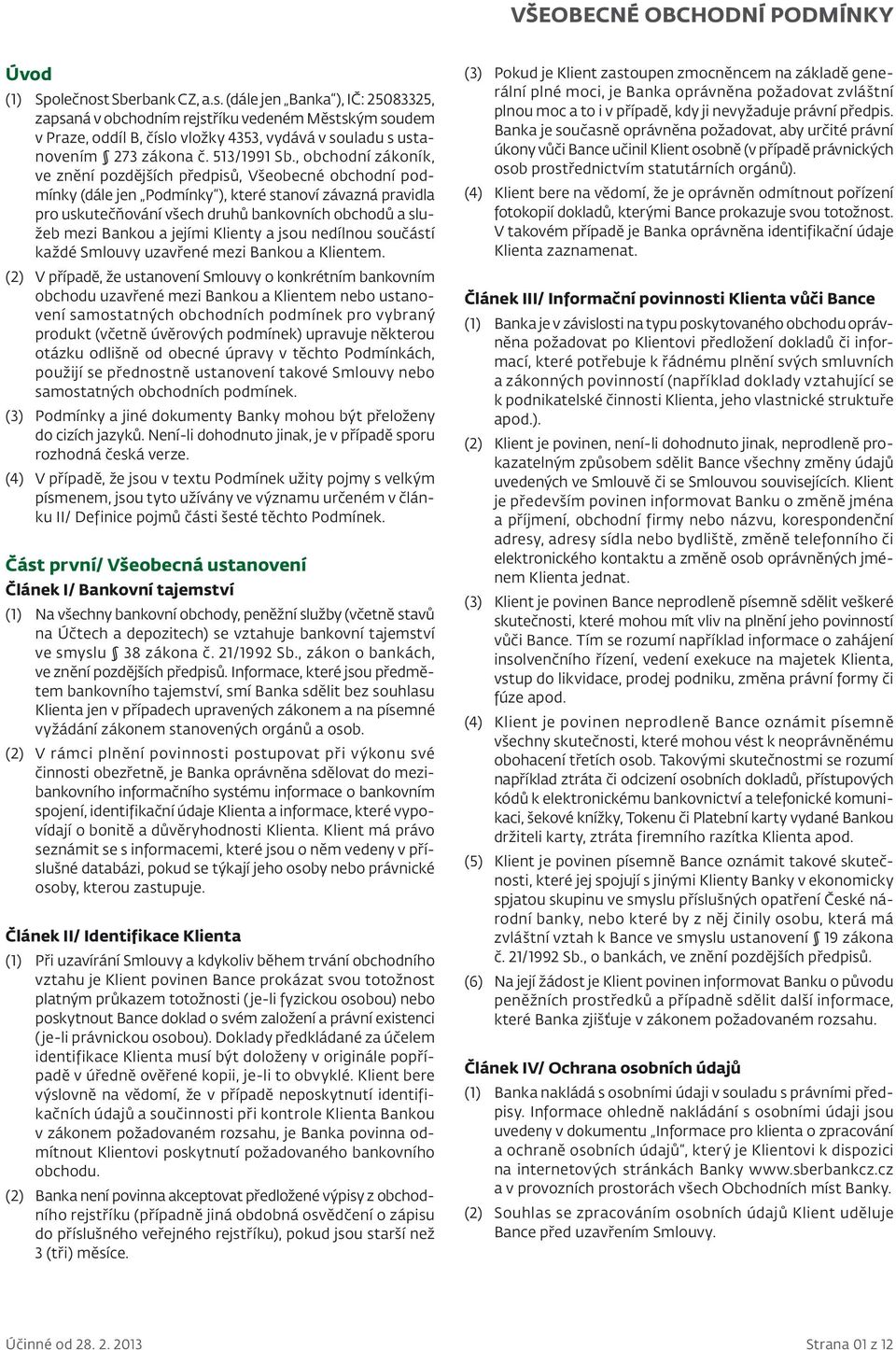, obchodní zákoník, ve znění pozdějších předpisů, Všeobecné obchodní podmínky (dále jen Podmínky ), které stanoví závazná pravidla pro uskutečňování všech druhů bankovních obchodů a služeb mezi