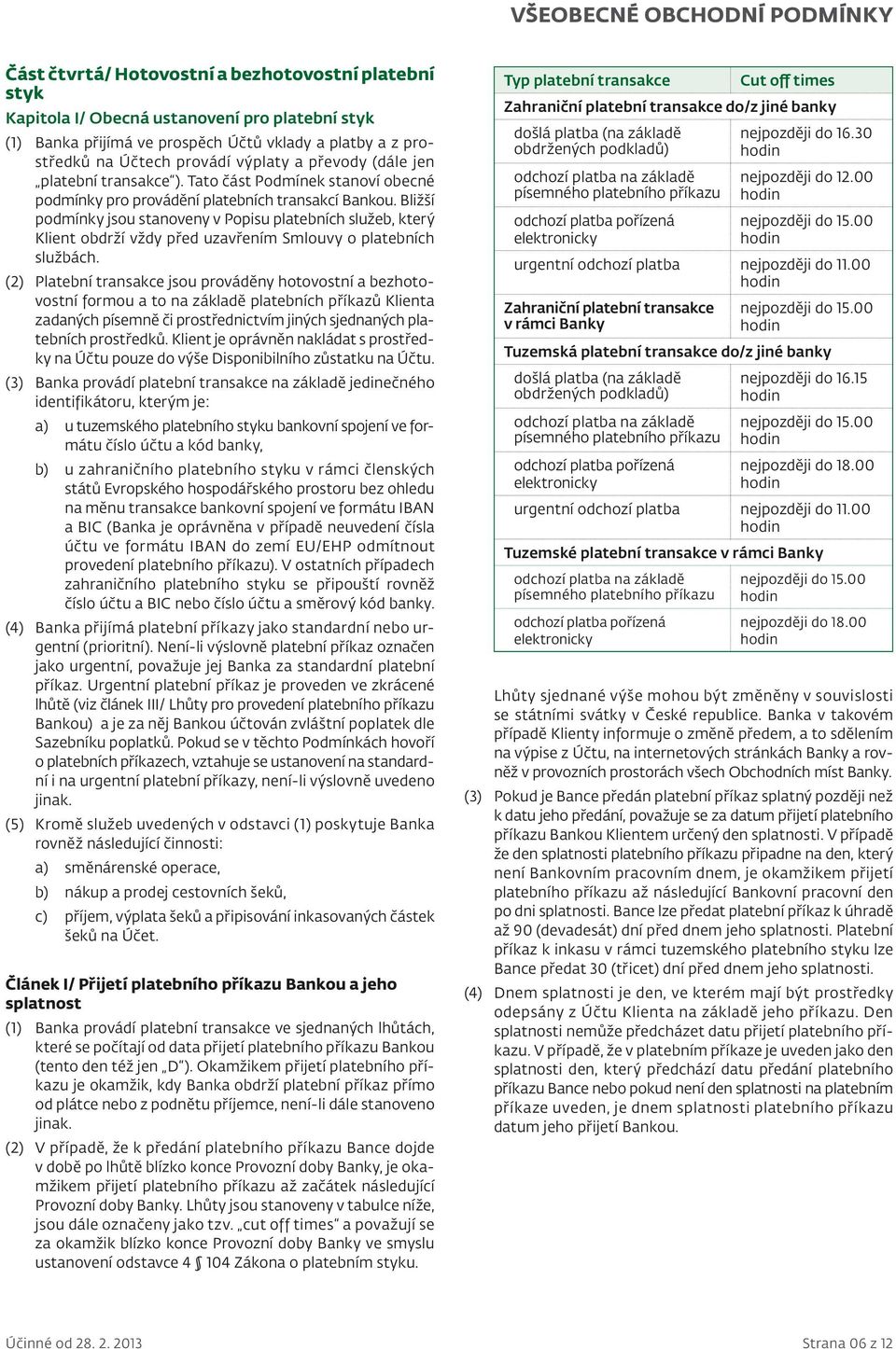 Bližší podmínky jsou stanoveny v Popisu platebních služeb, který Klient obdrží vždy před uzavřením Smlouvy o platebních službách.