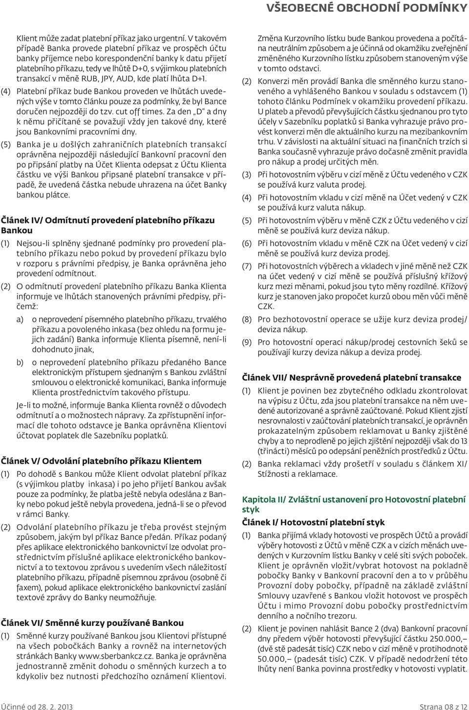 RUB, JPY, AUD, kde platí lhůta D+1. (4) Platební příkaz bude Bankou proveden ve lhůtách uvedených výše v tomto článku pouze za podmínky, že byl Bance doručen nejpozději do tzv. cut off times.