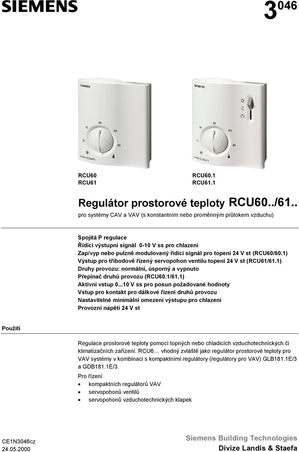 st (RCU60/60.1) Výstup pro tříbodově řízený servopohon ventilu topení 24 V st (RCU61/61.1) Druhy provozu: normální, úsporný a vypnuto Přepínač druhů provozu (RCU60.1/61.1) Aktivní vstup 0.
