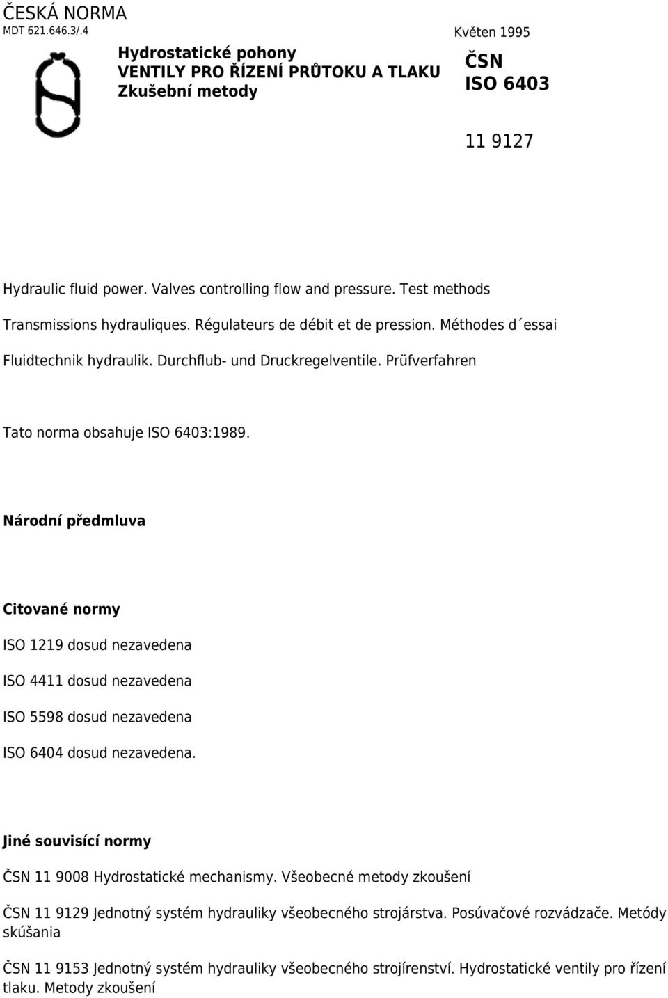 Prüfverfahren Tato norma obsahuje ISO 6403:1989. Národní předmluva Citované normy ISO 1219 dosud nezavedena ISO 4411 dosud nezavedena ISO 5598 dosud nezavedena ISO 6404 dosud nezavedena.