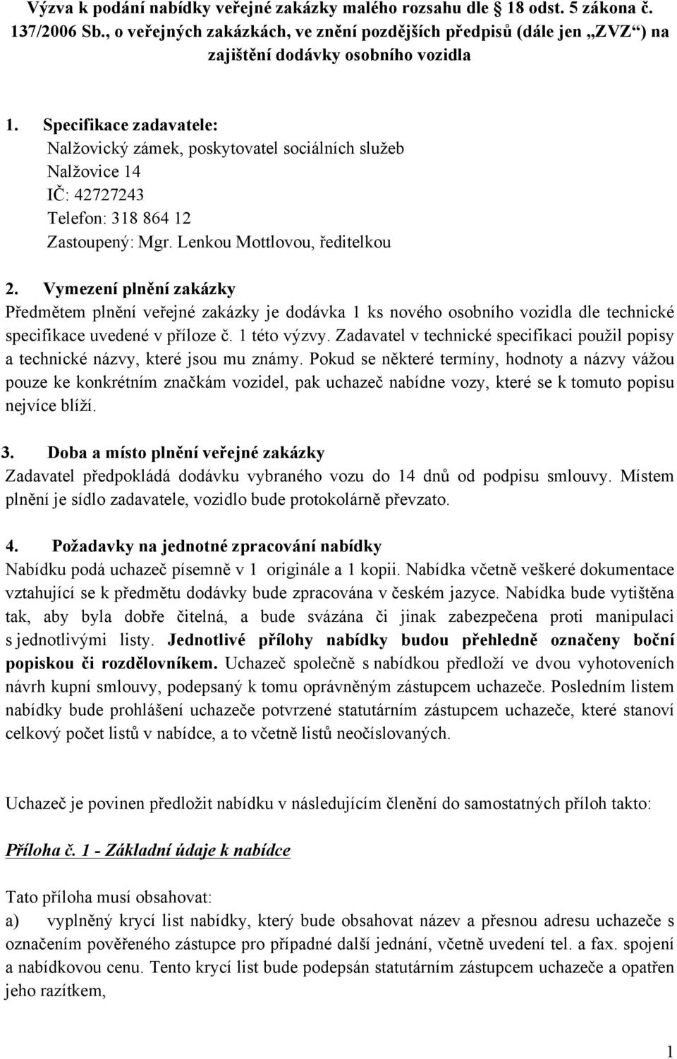 Specifikace zadavatele: Nalžovický zámek, poskytovatel sociálních služeb Nalžovice 14 IČ: 42727243 Telefon: 318 864 12 Zastoupený: Mgr. Lenkou Mottlovou, ředitelkou 2.