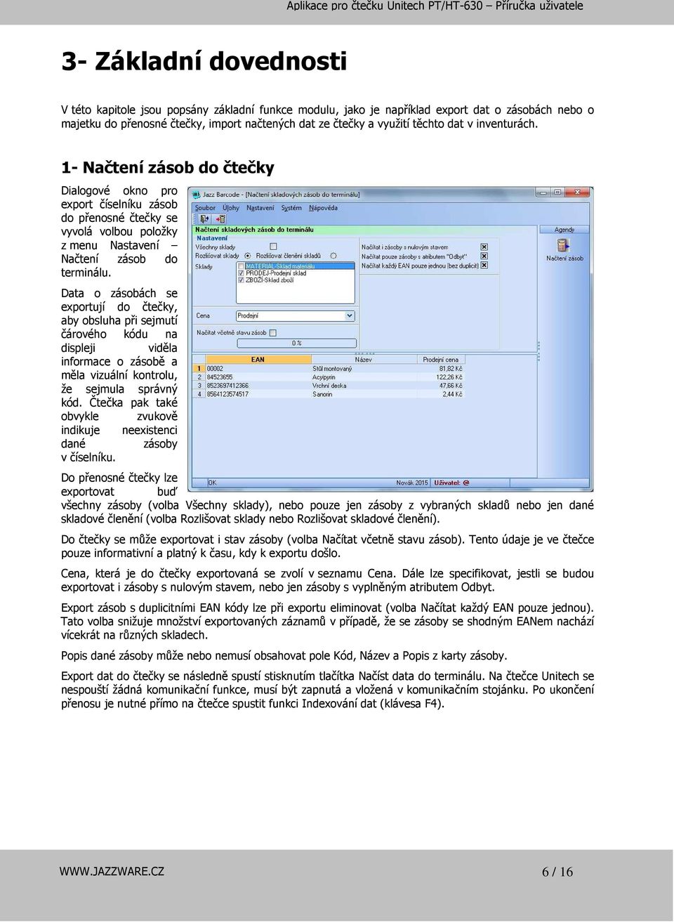 Data o zásobách se exportují do čtečky, aby obsluha při sejmutí čárového kódu na displeji viděla informace o zásobě a měla vizuální kontrolu, že sejmula správný kód.