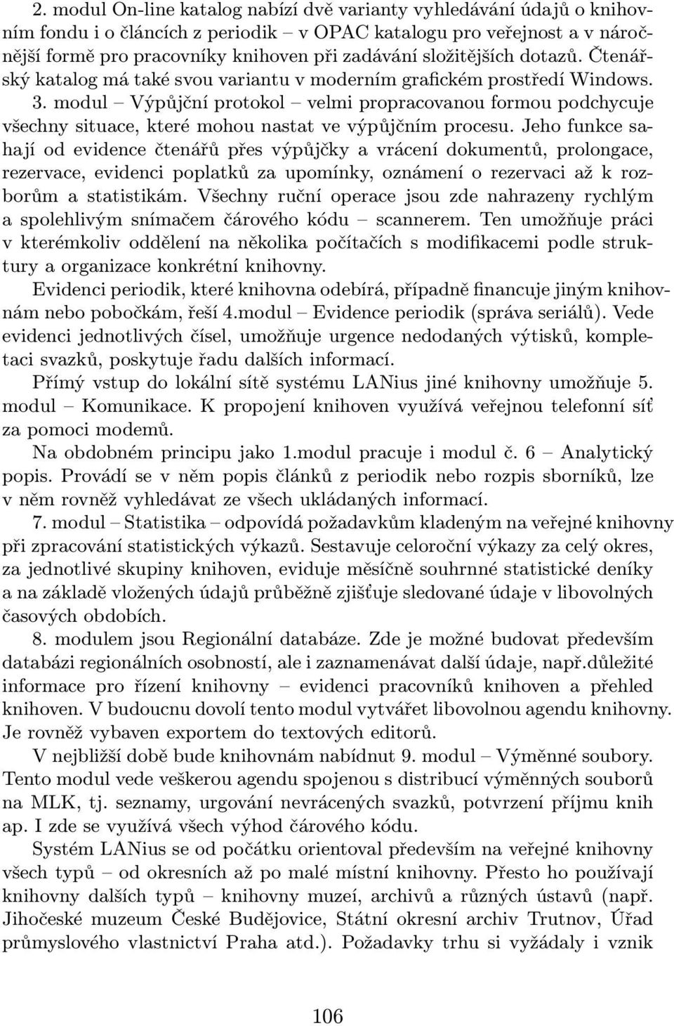 modul Výpůjční protokol velmi propracovanou formou podchycuje všechny situace, které mohou nastat ve výpůjčním procesu.