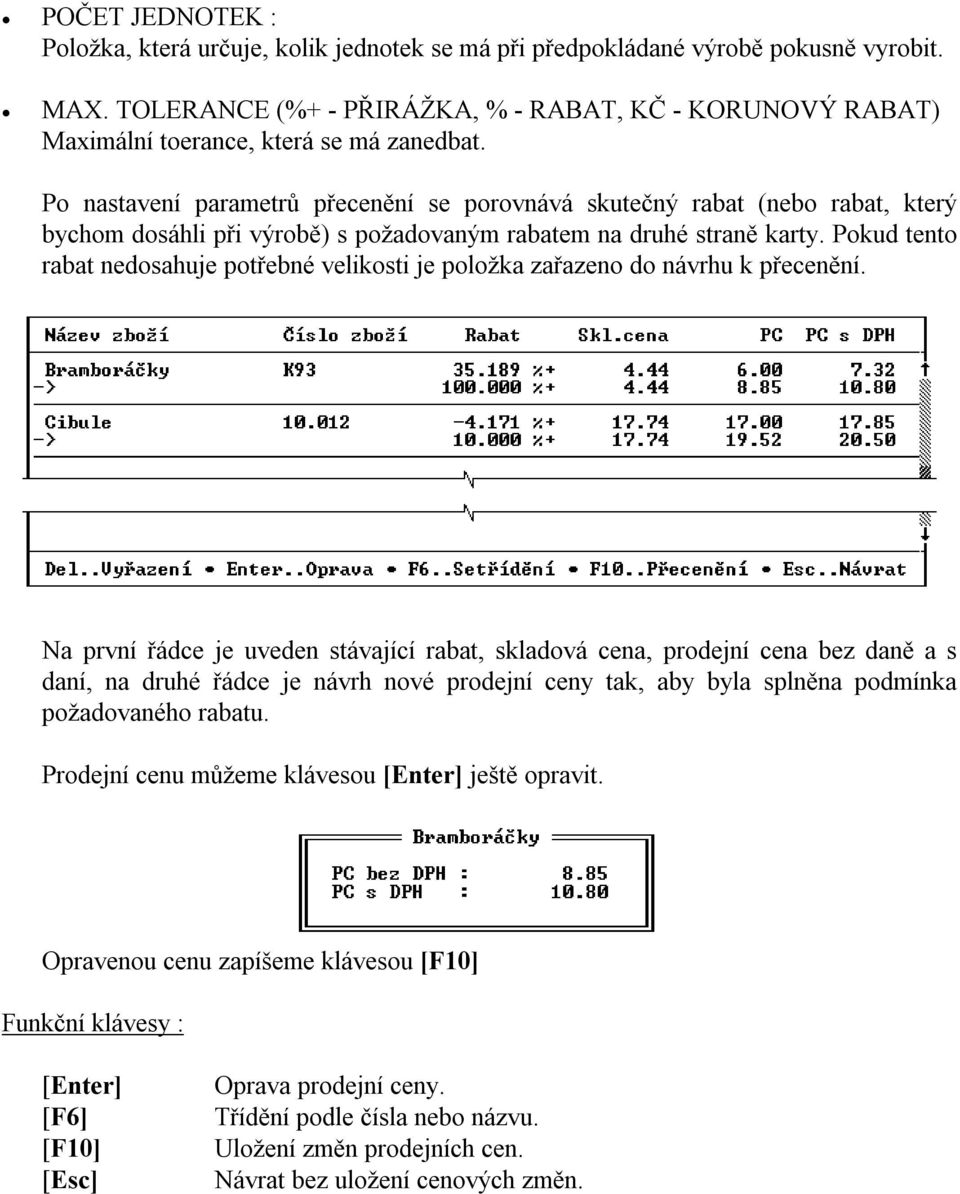 Po nastavení parametrů přecenění se porovnává skutečný rabat (nebo rabat, který bychom dosáhli při výrobě) s požadovaným rabatem na druhé straně karty.