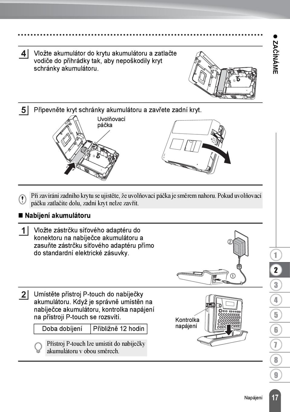 Nabíjení akumulátoru Vložte zástrčku sít ového adaptéru do konektoru na nabíječce akumulátoru a zasuňte zástrčku sít ového adaptéru přímo do standardní elektrické zásuvky.