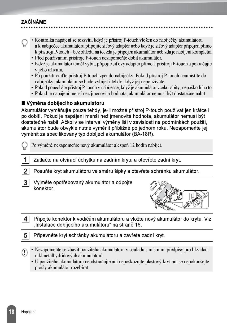 Když je akumulátor téměř vybit, připojte sít ový adaptér přímo k přístroji P-touch a pokračujte v jeho užívání. Po použití vrat te přístroj P-touch zpět do nabíječky.