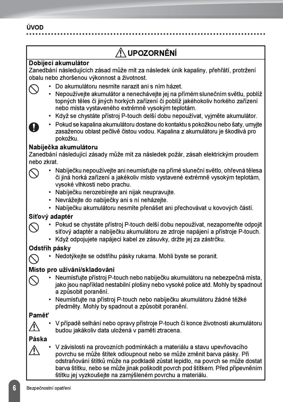 Nepoužívejte akumulátor a nenechávejte jej na přímém slunečním světlu, poblíž topných těles či jiných horkých zařízení či poblíž jakéhokoliv horkého zařízení nebo místa vystaveného extrémně vysokým