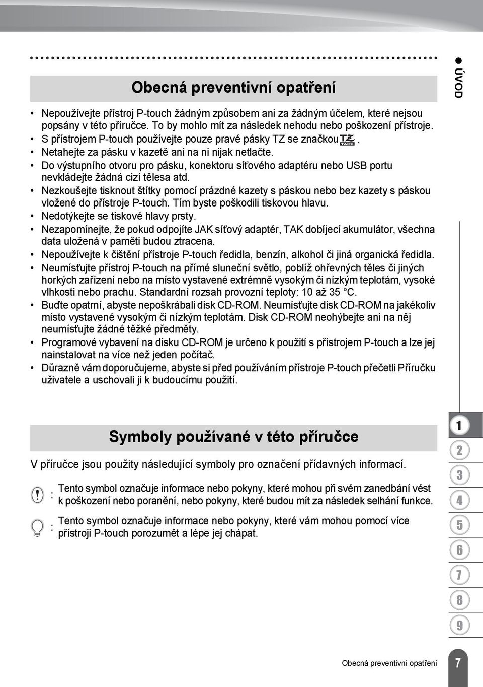 Do výstupního otvoru pro pásku, konektoru sít ového adaptéru nebo USB portu nevkládejte žádná cizí tělesa atd.