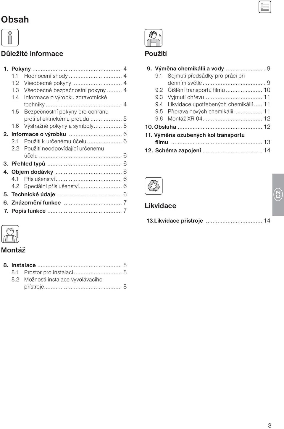 .. 6 4.2 Speciální příslušenství... 6 5. Technické údaje... 6 6. Znázornění funkce... 7 7. Popis funkce... 7 Použití 9. Výměna chemikálií a vody... 9 9.1 Sejmutí předsádky pro práci při denním světle.