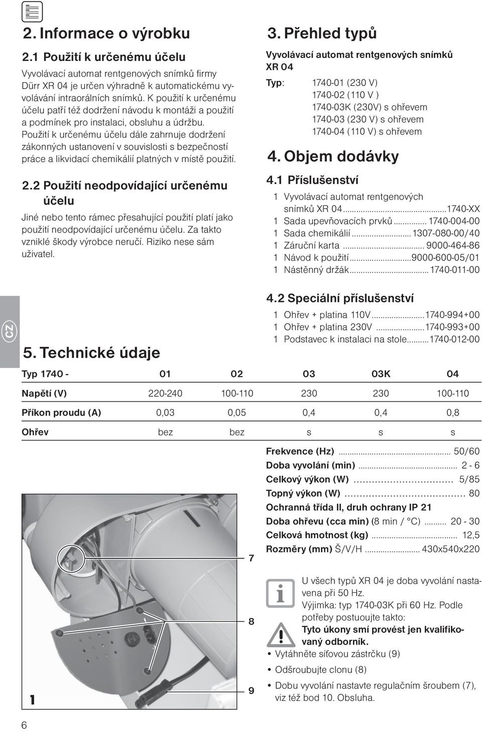 Použití k určenému účelu dále zahrnuje dodržení zákonných ustanovení v souvislosti s bezpečností práce a likvidací chemikálií platných v místě použití. 2.