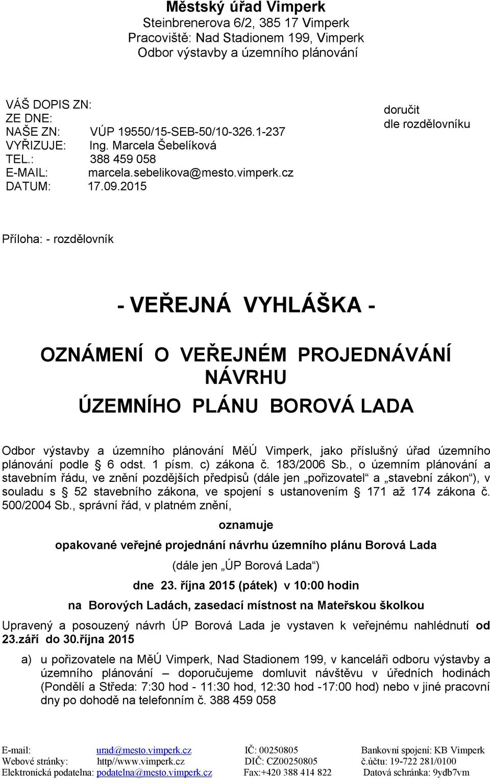 2015 doručit dle rozdělovníku Příloha: - rozdělovník - VEŘEJNÁ VYHLÁŠKA - OZNÁMENÍ O VEŘEJNÉM PROJEDNÁVÁNÍ NÁVRHU ÚZEMNÍHO PLÁNU BOROVÁ LADA Odbor výstavby a územního plánování MěÚ Vimperk, jako