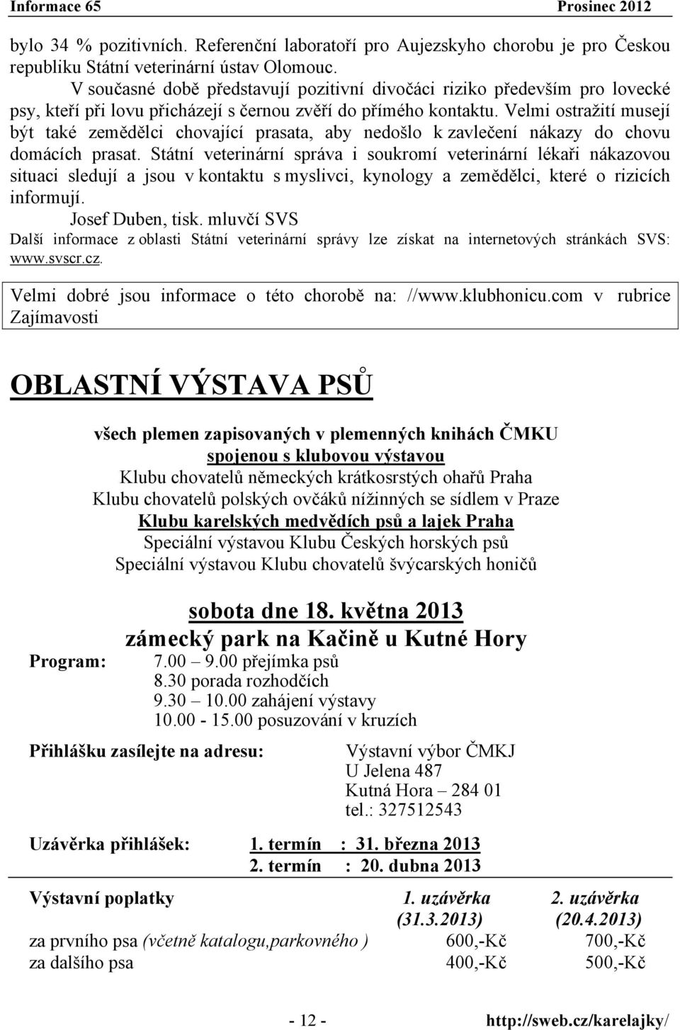 Velmi ostražití musejí být také zemědělci chovající prasata, aby nedošlo k zavlečení nákazy do chovu domácích prasat.