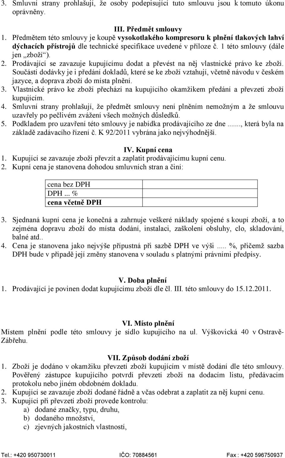 Prodávající se zavazuje kupujícímu dodat a převést na něj vlastnické právo ke zboží.