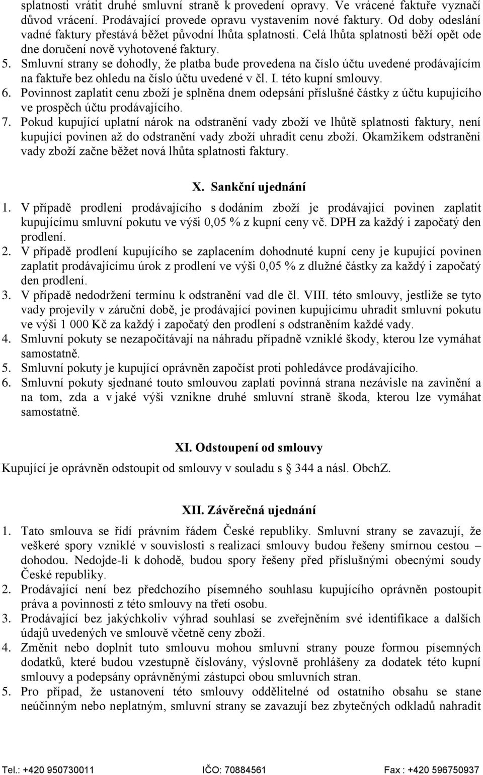 Smluvní strany se dohodly, že platba bude provedena na číslo účtu uvedené prodávajícím na faktuře bez ohledu na číslo účtu uvedené v čl. I. této kupní smlouvy. 6.