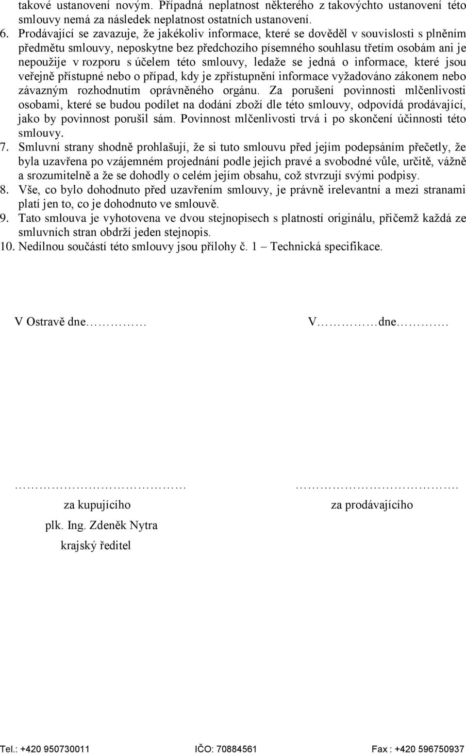 účelem této smlouvy, ledaže se jedná o informace, které jsou veřejně přístupné nebo o případ, kdy je zpřístupnění informace vyžadováno zákonem nebo závazným rozhodnutím oprávněného orgánu.