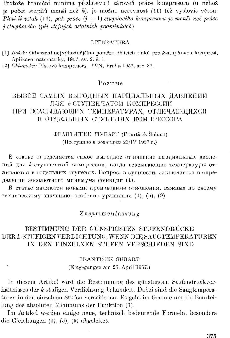 LITERATURA [1] Bošek: Odvození nejvýhodnějšího poměru dělících tlaků pro ^-stupňovou kompresi, Aplikace matematiky, 1957, sv. 2. c. 1. [2] Chlumský: Pístové kompresory, TVN, Praha 1952, str. 37.