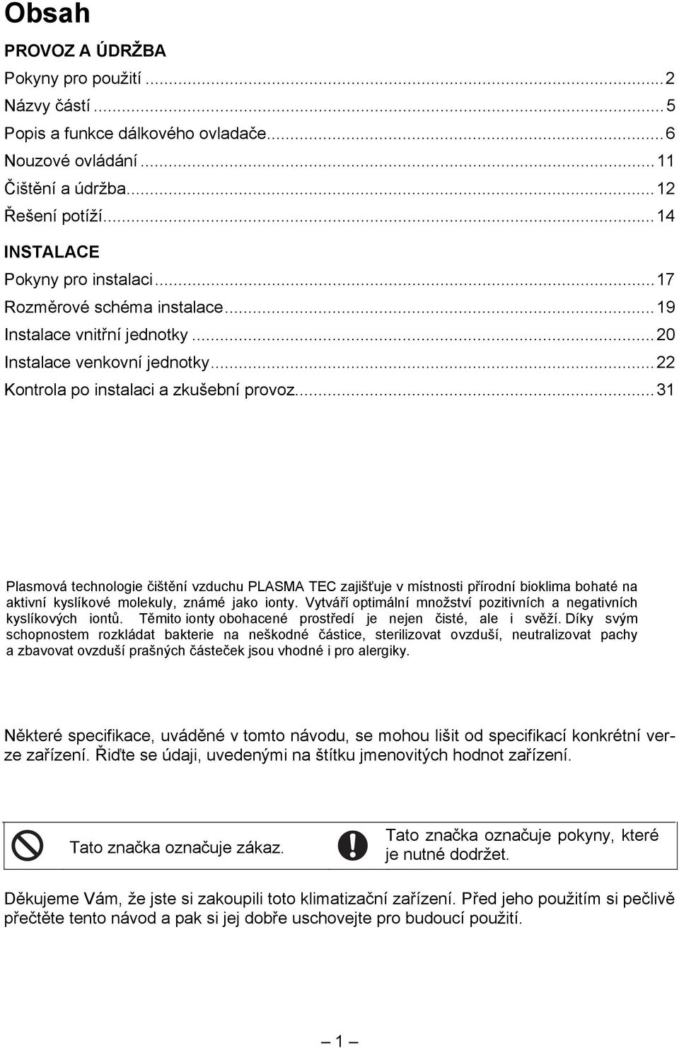 ..31 Plasmová technologie čištění vzduchu PLASMA TEC zajišťuje v místnosti přírodní bioklima bohaté na aktivní kyslíkové molekuly, známé jako ionty.