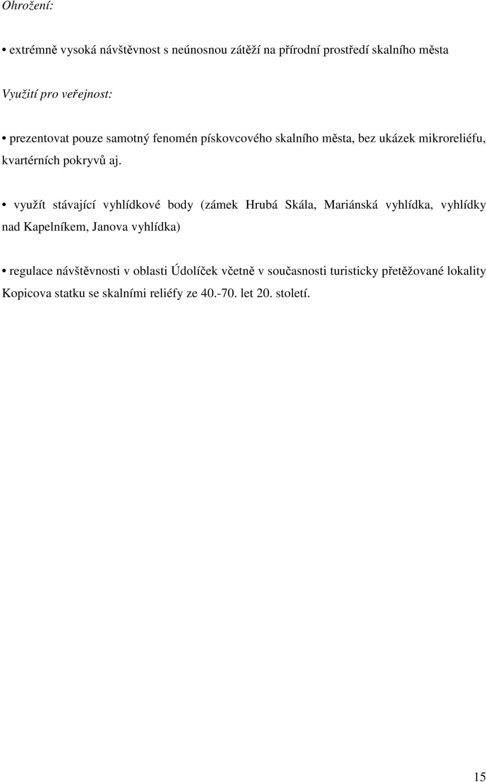 využít stávající vyhlídkové body (zámek Hrubá Skála, Mariánská vyhlídka, vyhlídky nad Kapelníkem, Janova vyhlídka) regulace