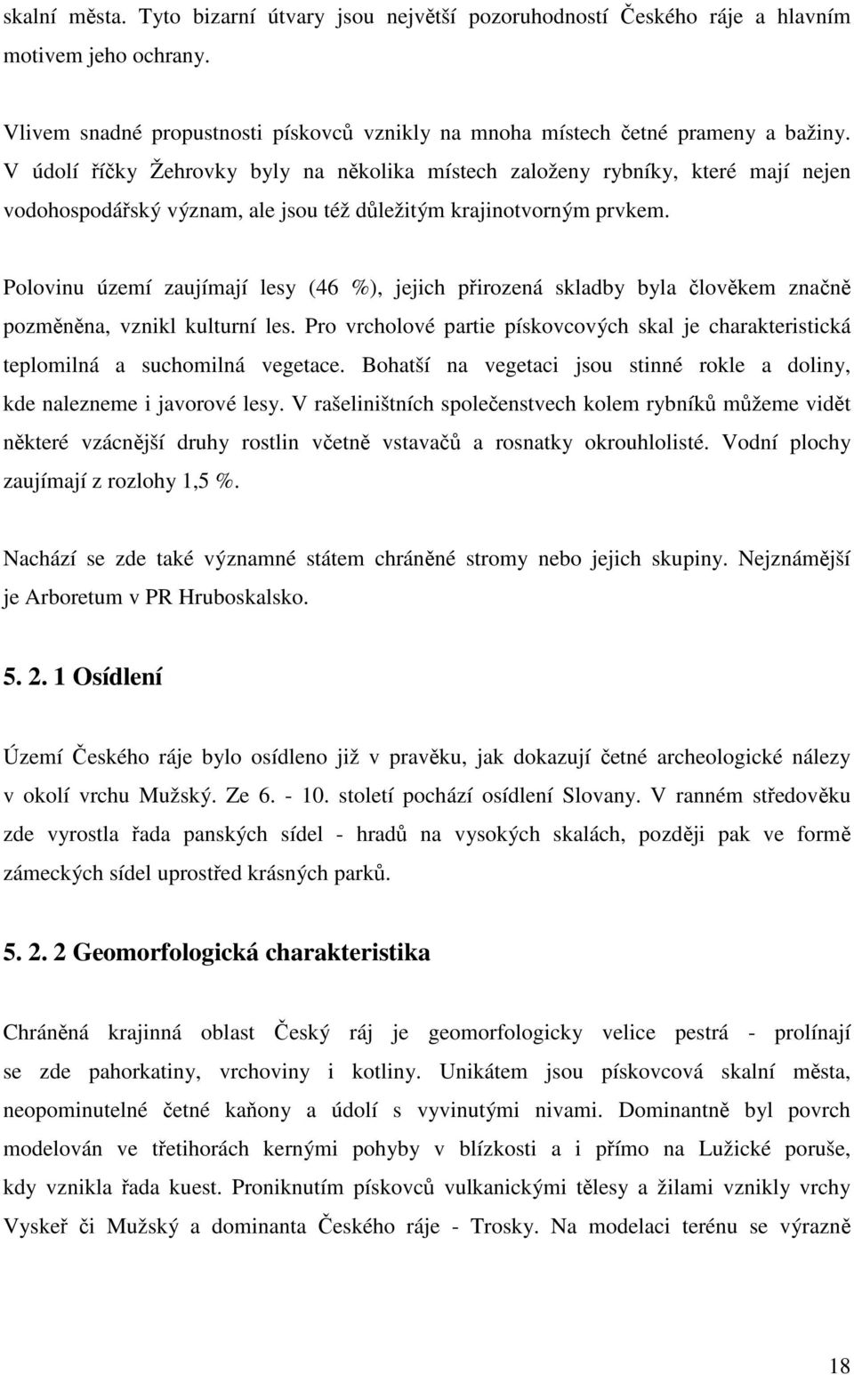 Polovinu území zaujímají lesy (46 %), jejich přirozená skladby byla člověkem značně pozměněna, vznikl kulturní les.