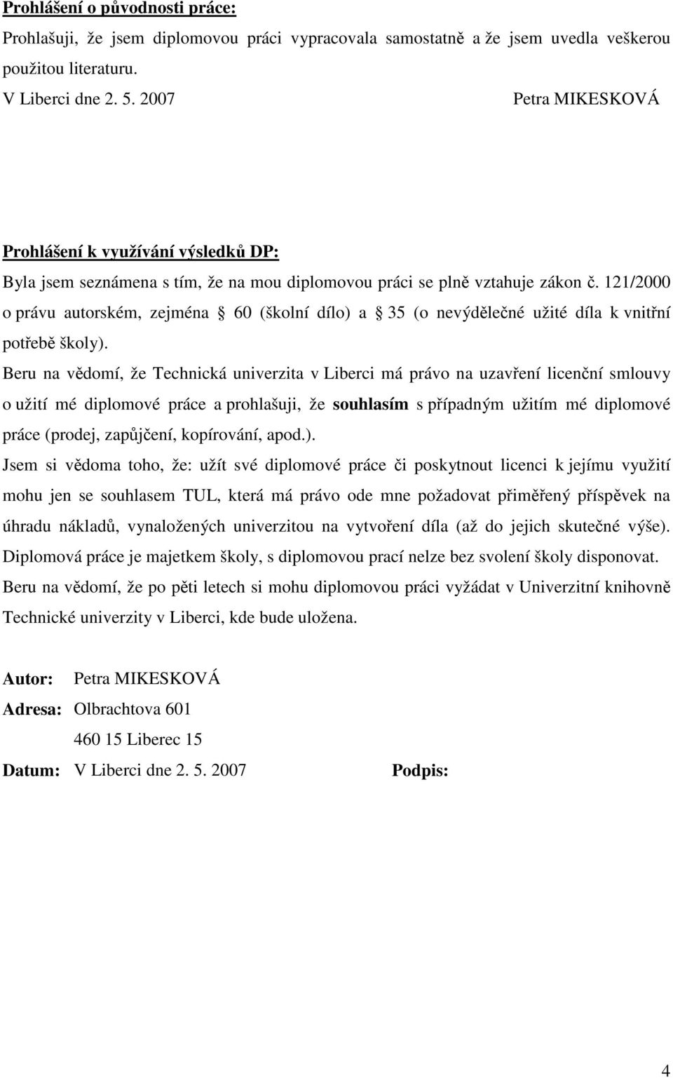 121/2000 o právu autorském, zejména 60 (školní dílo) a 35 (o nevýdělečné užité díla k vnitřní potřebě školy).