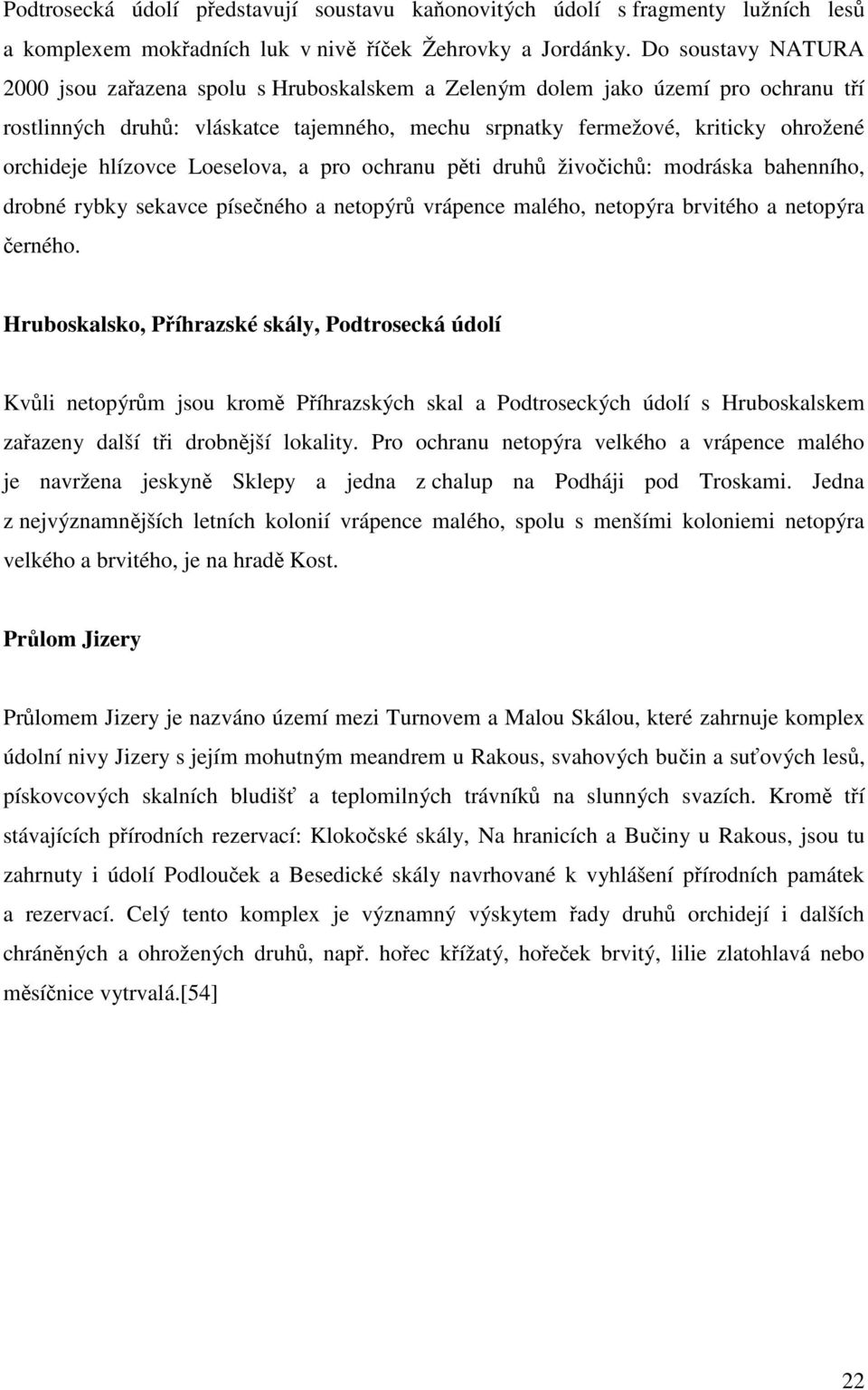 hlízovce Loeselova, a pro ochranu pěti druhů živočichů: modráska bahenního, drobné rybky sekavce písečného a netopýrů vrápence malého, netopýra brvitého a netopýra černého.