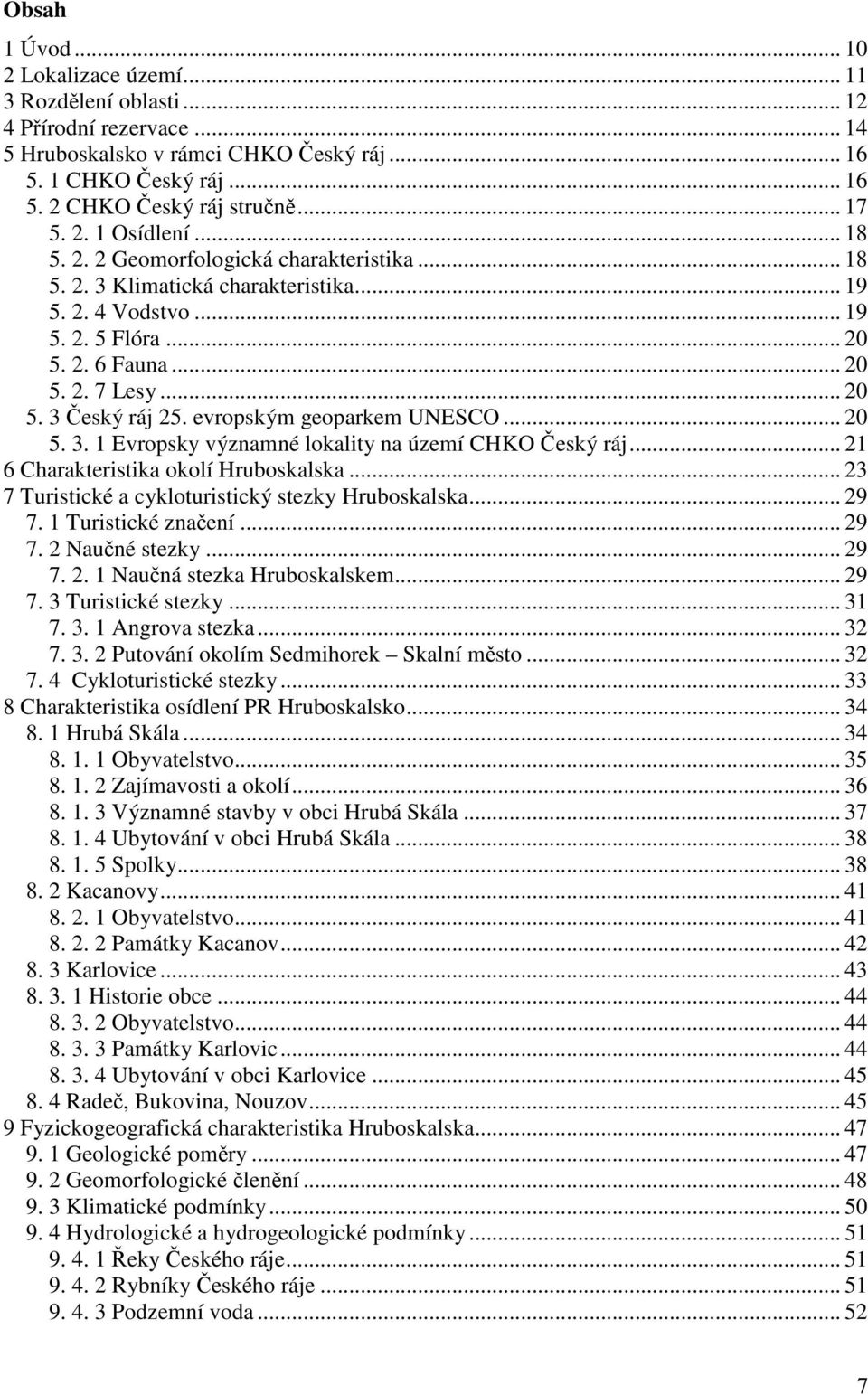 evropským geoparkem UNESCO... 20 5. 3. 1 Evropsky významné lokality na území CHKO Český ráj... 21 6 Charakteristika okolí Hruboskalska... 23 7 Turistické a cykloturistický stezky Hruboskalska... 29 7.