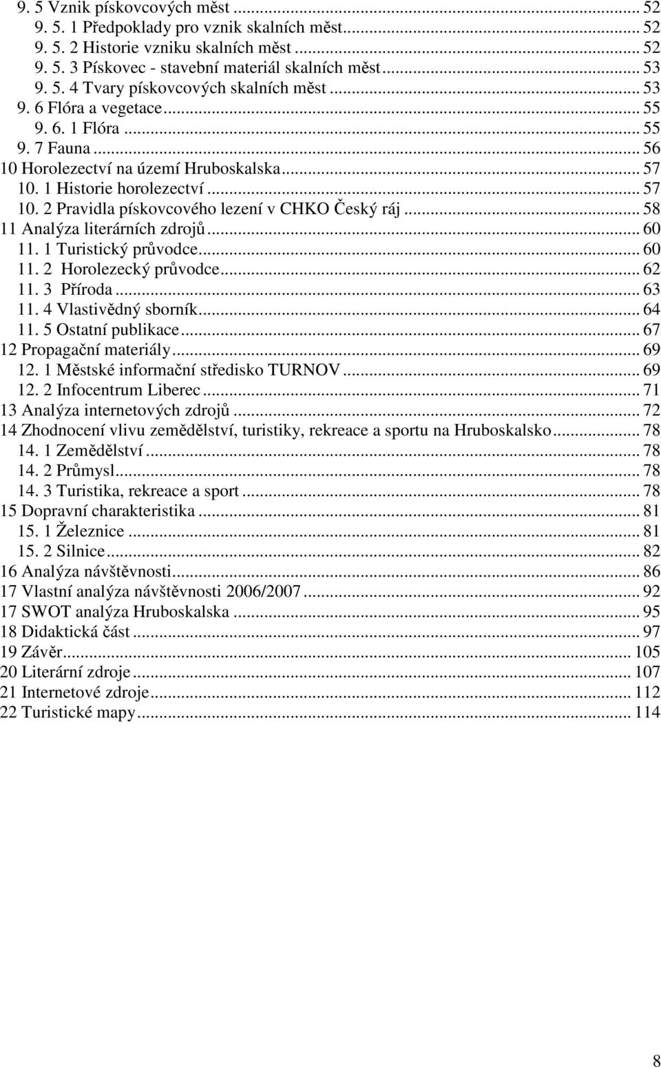 .. 58 11 Analýza literárních zdrojů... 60 11. 1 Turistický průvodce... 60 11. 2 Horolezecký průvodce... 62 11. 3 Příroda... 63 11. 4 Vlastivědný sborník... 64 11. 5 Ostatní publikace.