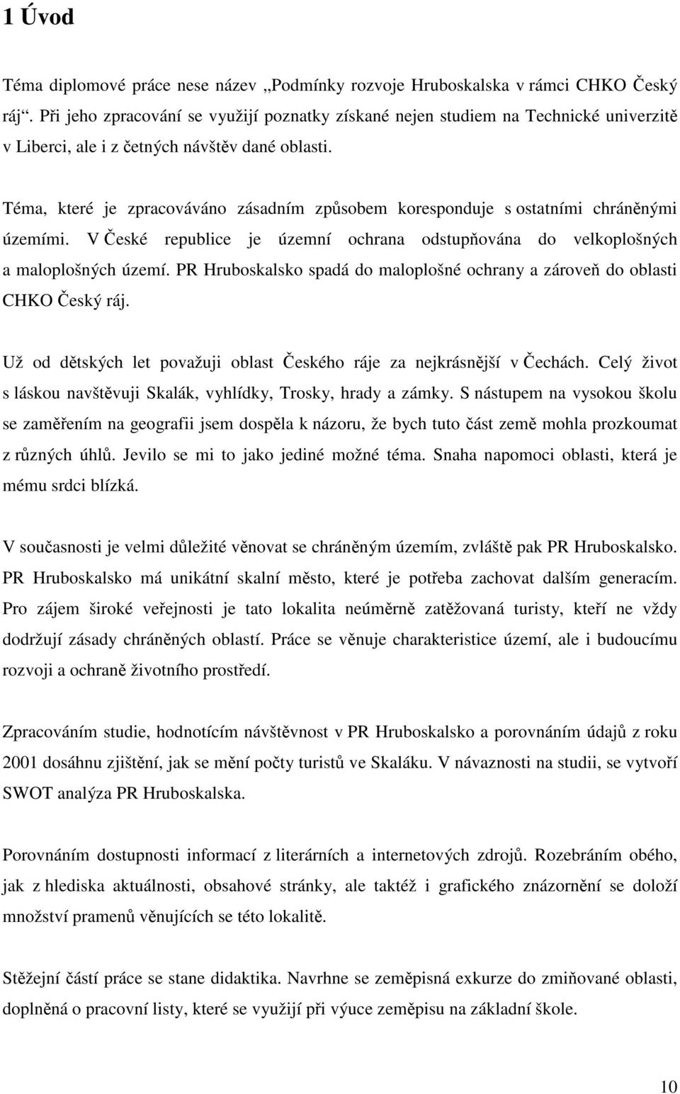 Téma, které je zpracováváno zásadním způsobem koresponduje s ostatními chráněnými územími. V České republice je územní ochrana odstupňována do velkoplošných a maloplošných území.
