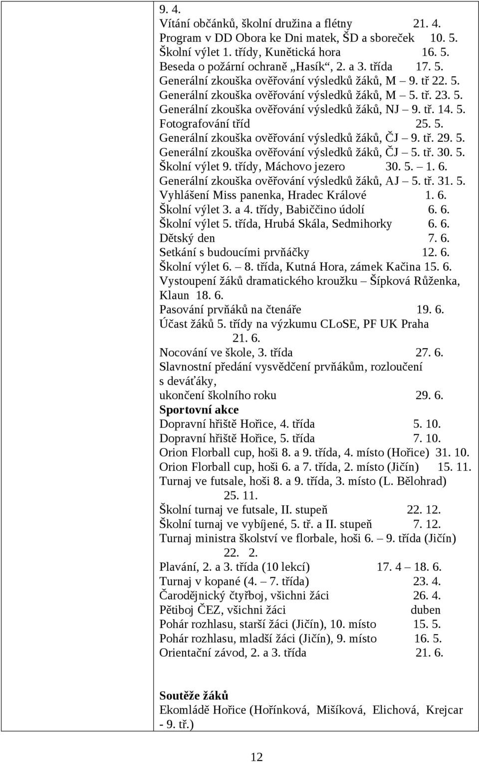 5. Generální zkouška ověřování výsledků žáků, ČJ 9. tř. 29. 5. Generální zkouška ověřování výsledků žáků, ČJ 5. tř. 30. 5. Školní výlet 9. třídy, Máchovo jezero 30. 5. 1. 6.