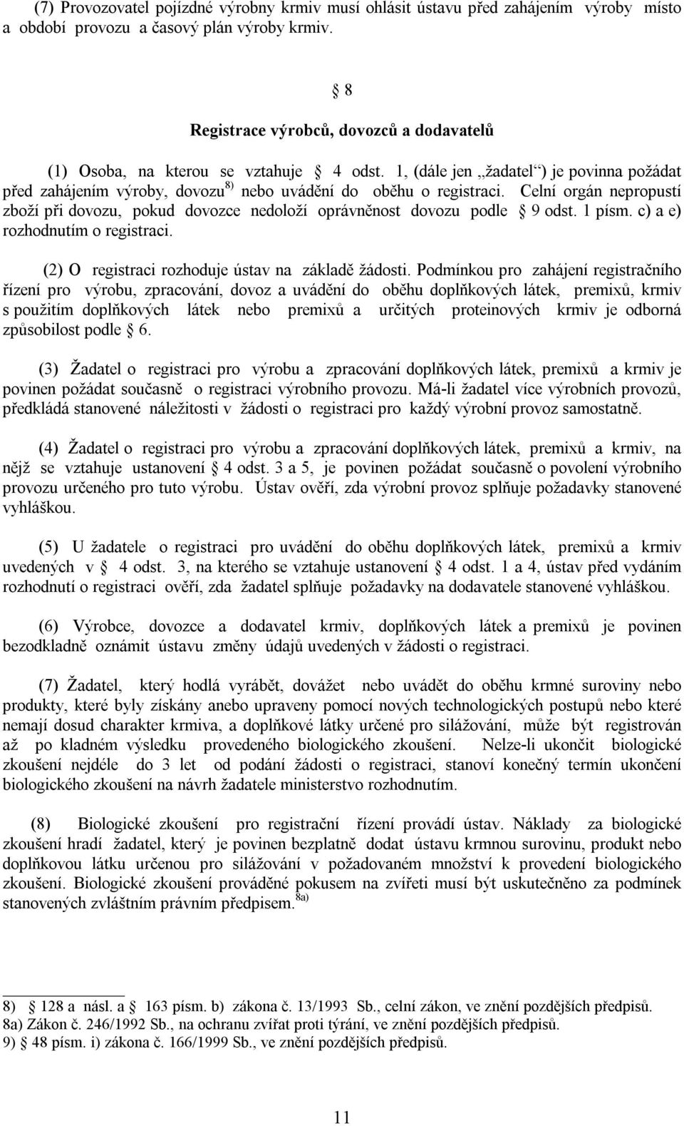 Celní orgán nepropustí zboží při dovozu, pokud dovozce nedoloží oprávněnost dovozu podle 9 odst. 1 písm. c) a e) rozhodnutím o registraci. (2) O registraci rozhoduje ústav na základě žádosti.