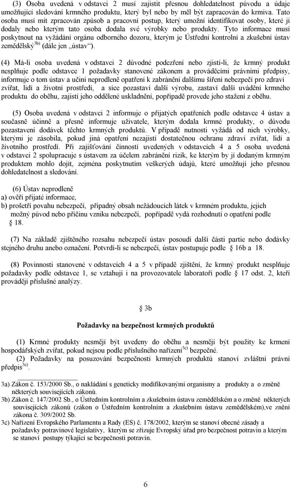 Tyto informace musí poskytnout na vyžádání orgánu odborného dozoru, kterým je Ústřední kontrolní a zkušební ústav zemědělský 3b) (dále jen ústav ).