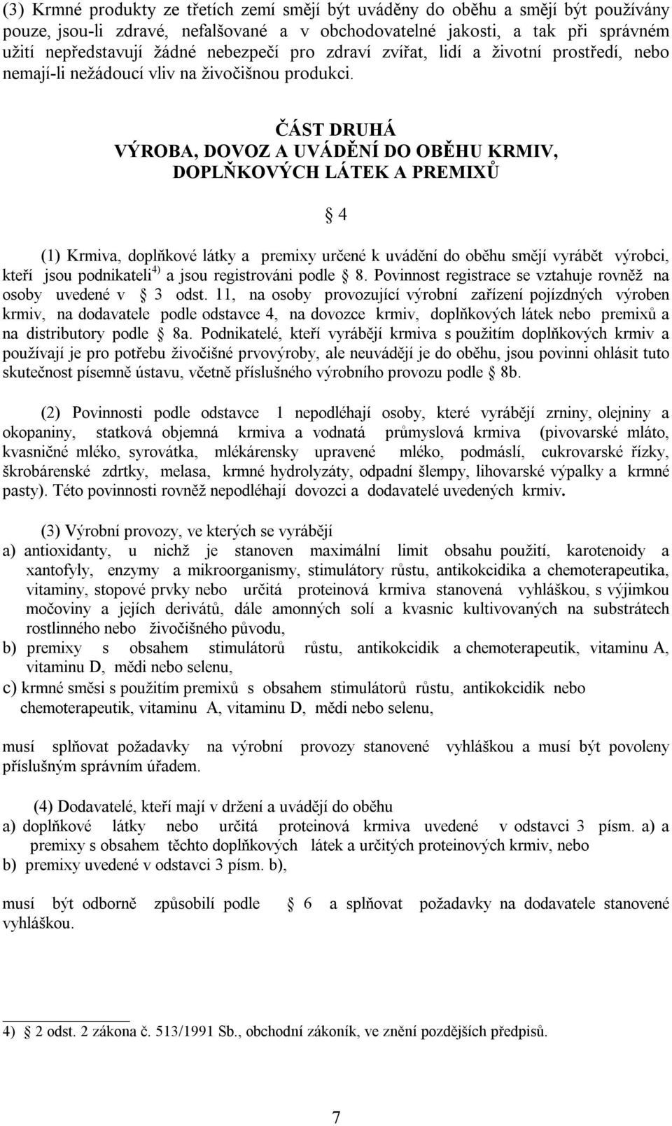 ČÁST DRUHÁ VÝROBA, DOVOZ A UVÁDĚNÍ DO OBĚHU KRMIV, DOPLŇKOVÝCH LÁTEK A PREMIXŮ 4 (1) Krmiva, doplňkové látky a premixy určené k uvádění do oběhu smějí vyrábět výrobci, kteří jsou podnikateli 4) a