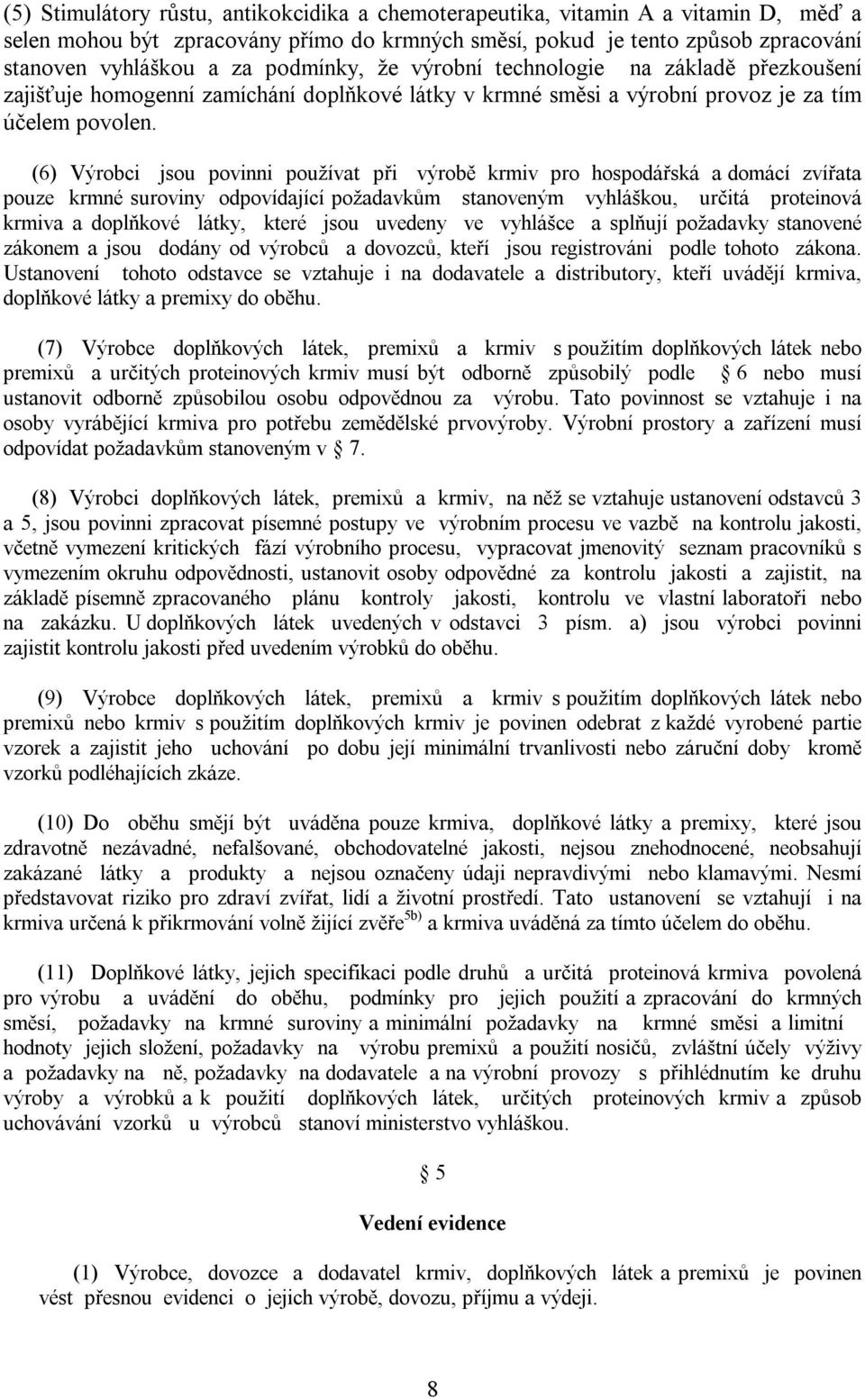 (6) Výrobci jsou povinni používat při výrobě krmiv pro hospodářská a domácí zvířata pouze krmné suroviny odpovídající požadavkům stanoveným vyhláškou, určitá proteinová krmiva a doplňkové látky,