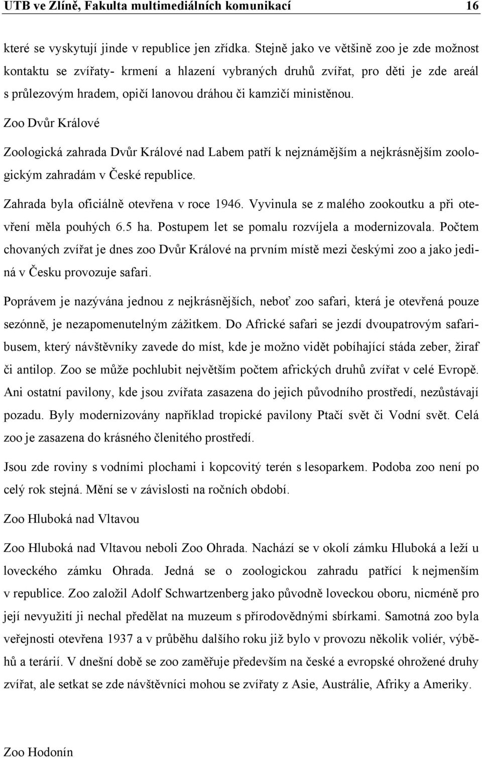 Zoo Dvůr Králové Zoologická zahrada Dvůr Králové nad Labem patří k nejznámějším a nejkrásnějším zoologickým zahradám v České republice. Zahrada byla oficiálně otevřena v roce 1946.