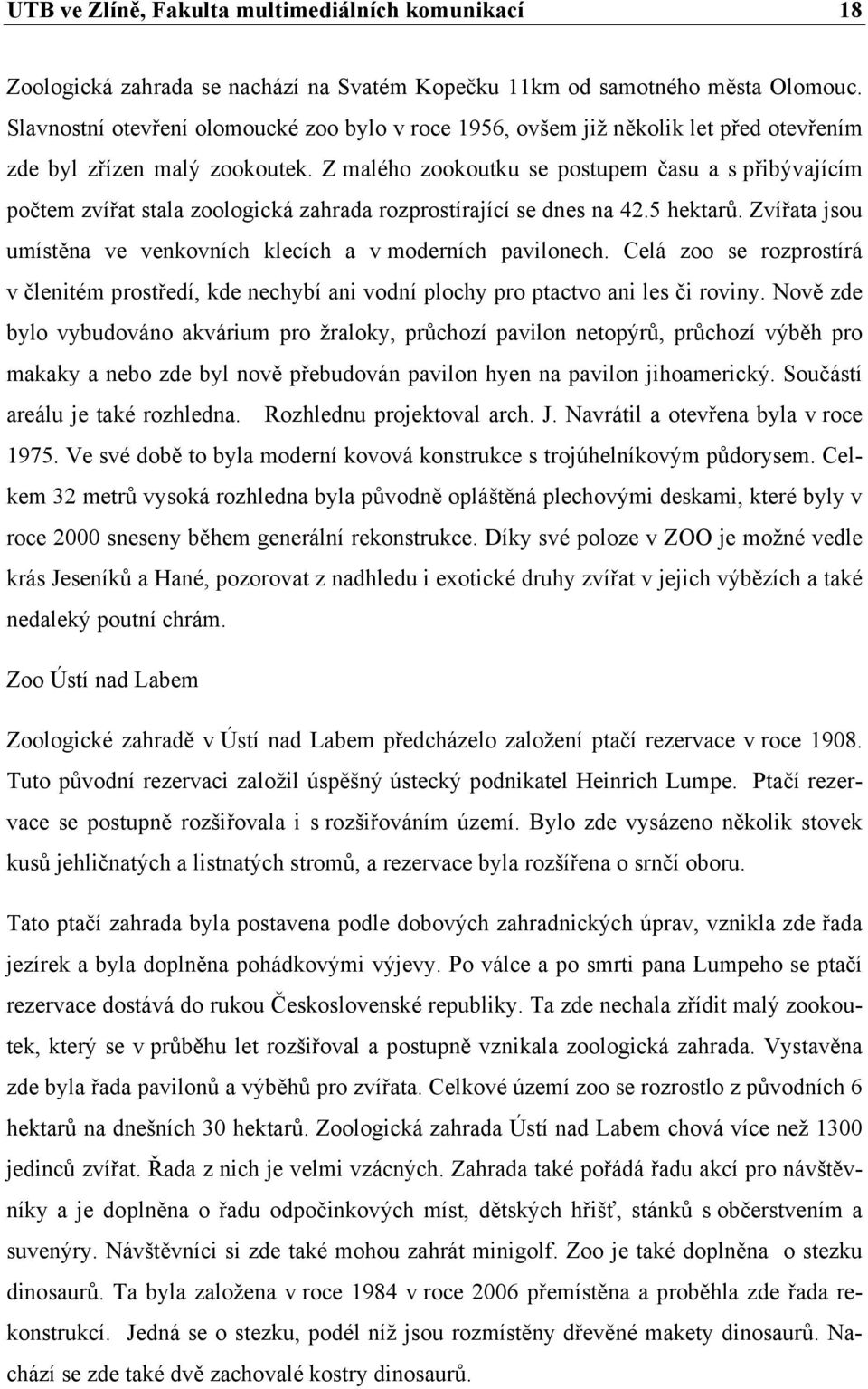 Z malého zookoutku se postupem času a s přibývajícím počtem zvířat stala zoologická zahrada rozprostírající se dnes na 42.5 hektarů.