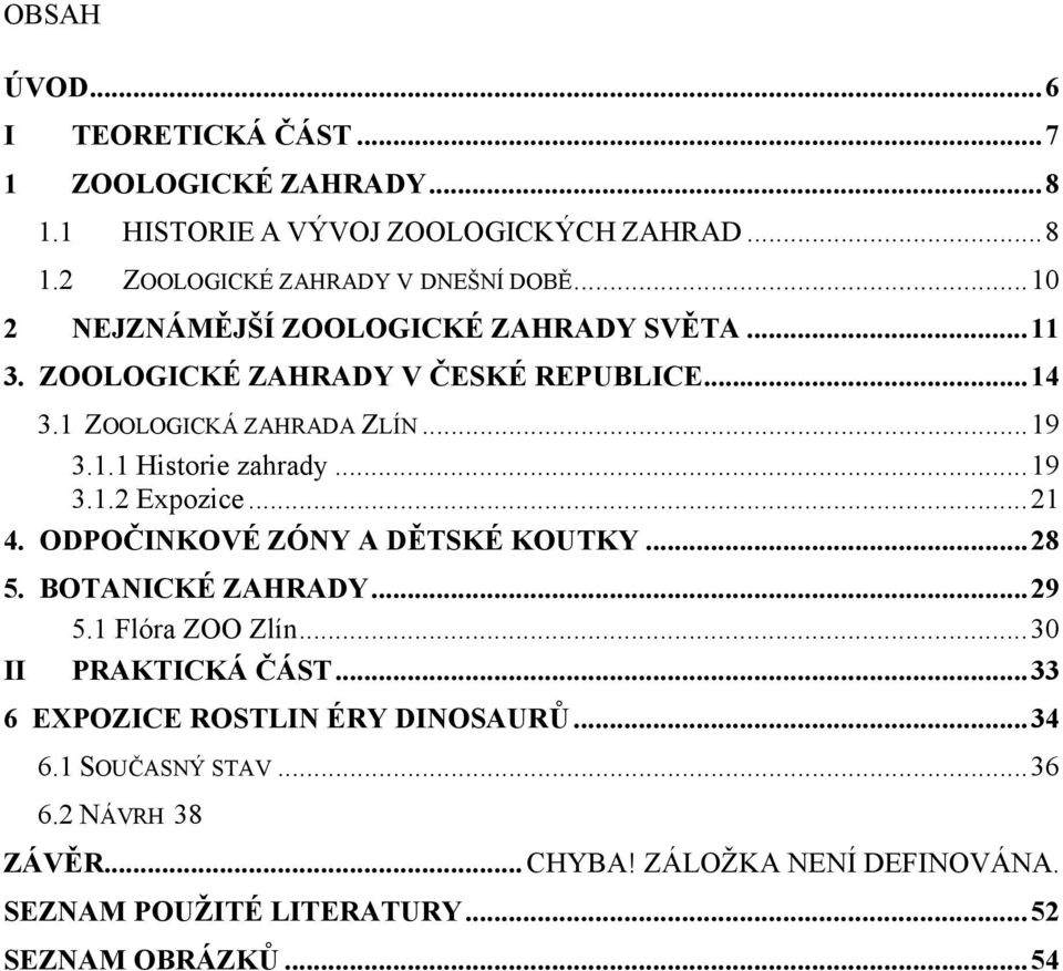 ..19 3.1.2 Expozice...21 4. ODPOČINKOVÉ ZÓNY A DĚTSKÉ KOUTKY...28 5. BOTANICKÉ ZAHRADY...29 5.1 Flóra ZOO Zlín...30 II PRAKTICKÁ ČÁST.