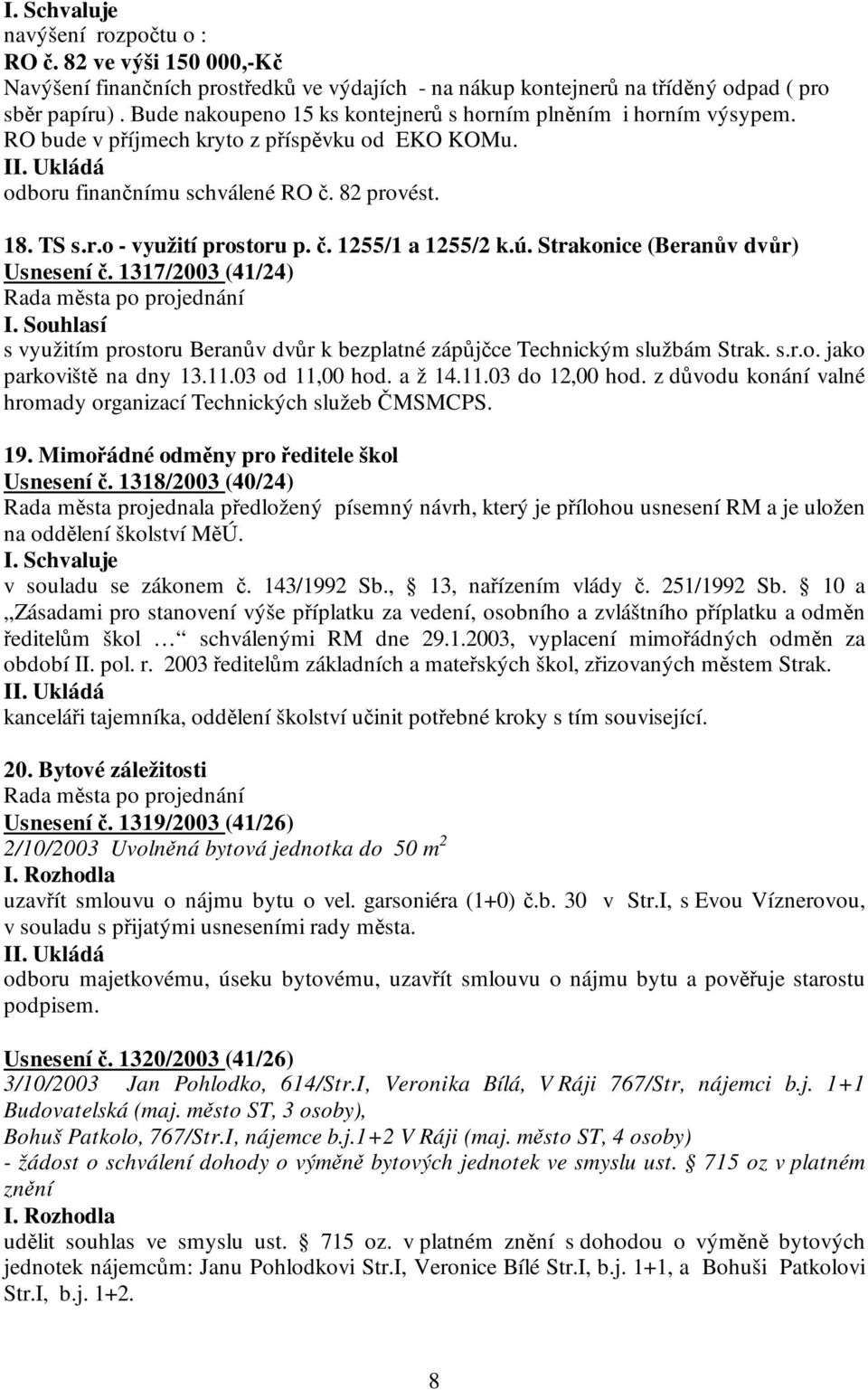 ú. Strakonice (Beranův dvůr) Usnesení č. 1317/2003 (41/24) s využitím prostoru Beranův dvůr k bezplatné zápůjčce Technickým službám Strak. s.r.o. jako parkoviště na dny 13.11.03 od 11,00 hod. a ž 14.