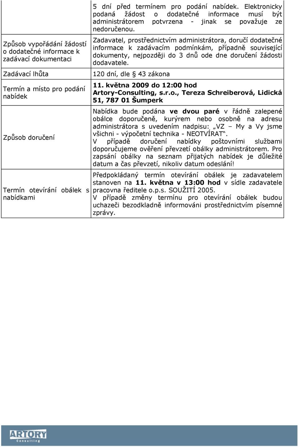 Zadavatel, prostřednictvím administrátora, doručí dodatečné informace k zadávacím podmínkám, případně související dokumenty, nejpozději do 3 dnů ode dne doručení žádosti dodavatele.