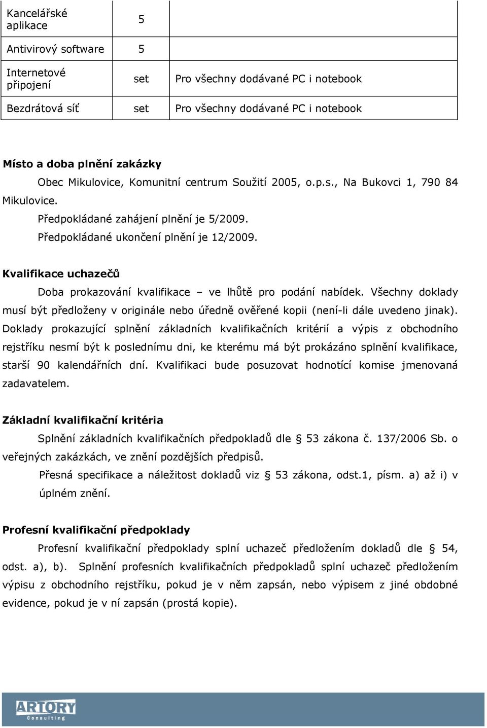 Kvalifikace uchazečů Doba prokazování kvalifikace ve lhůtě pro podání nabídek. Všechny doklady musí být předloženy v originále nebo úředně ověřené kopii (není-li dále uvedeno jinak).