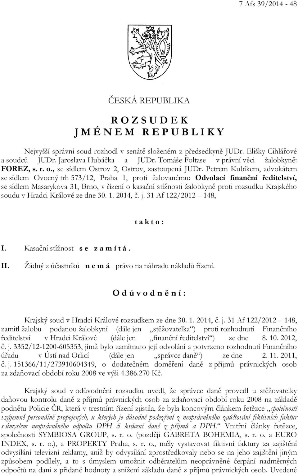 Petrem Kubíkem, advokátem se sídlem Ovocný trh 573/12, Praha 1, proti žalovanému: Odvolací finanční ředitelství, se sídlem Masarykova 31, Brno, v řízení o kasační stížnosti žalobkyně proti rozsudku