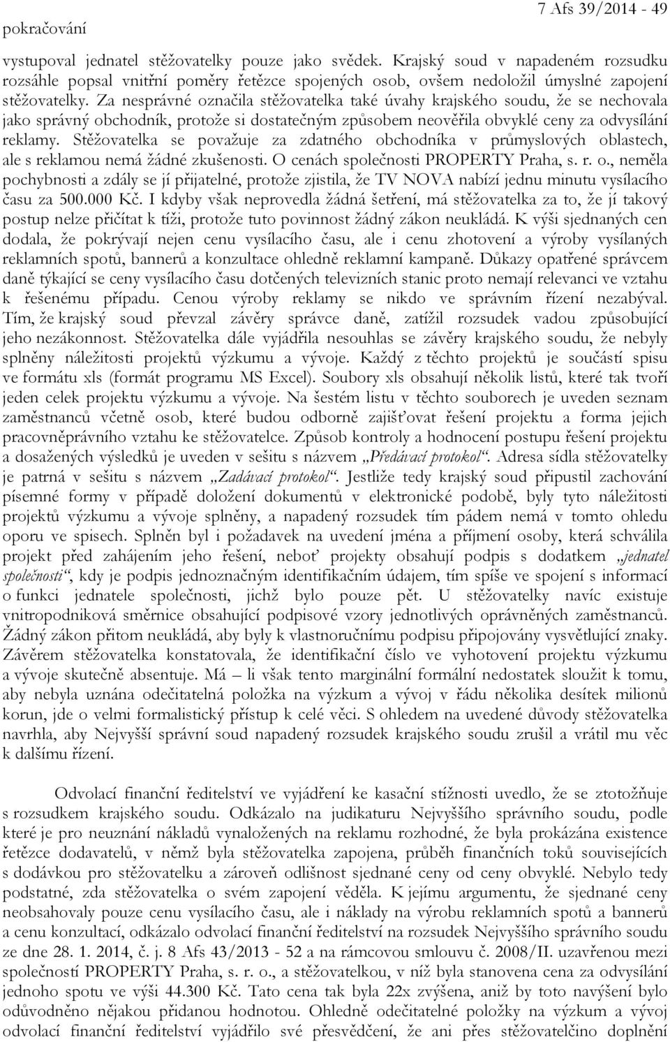 Za nesprávné označila stěžovatelka také úvahy krajského soudu, že se nechovala jako správný obchodník, protože si dostatečným způsobem neověřila obvyklé ceny za odvysílání reklamy.